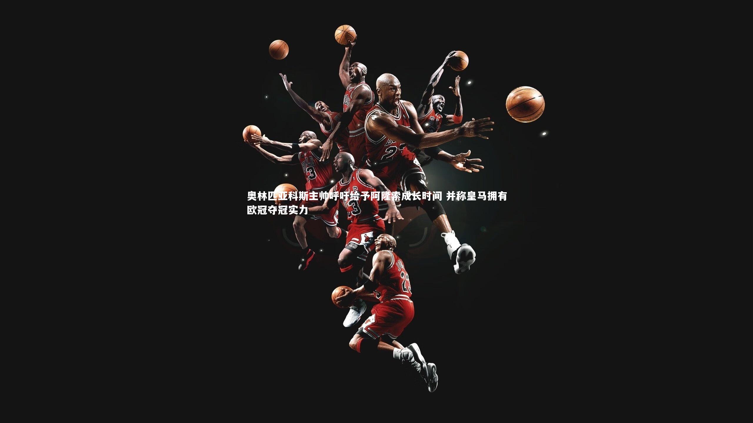 奥林匹亚科斯主帅呼吁给予阿隆索成长时间 并称皇马拥有欧冠夺冠实力