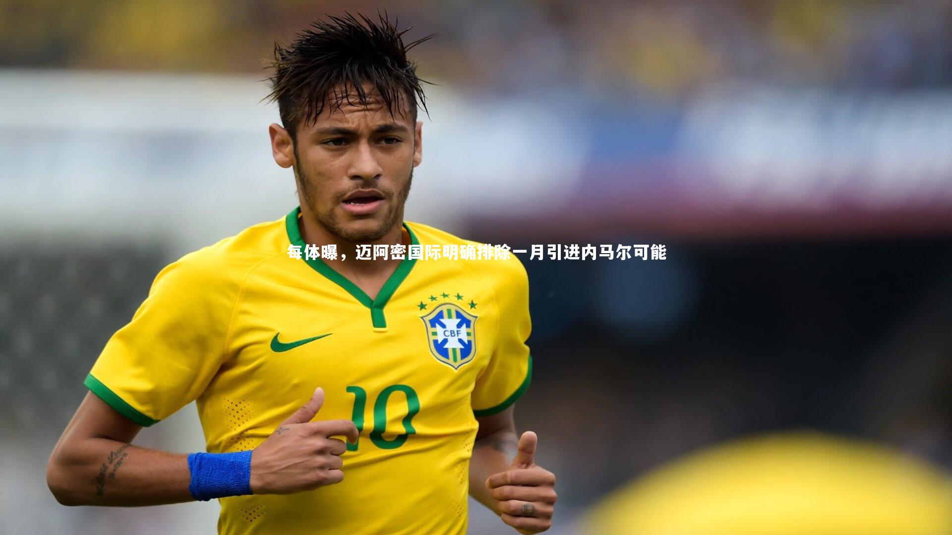 每体曝，迈阿密国际明确排除一月引进内马尔可能